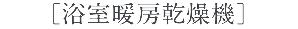 ［浴室暖房乾燥機］